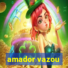 amador vazou