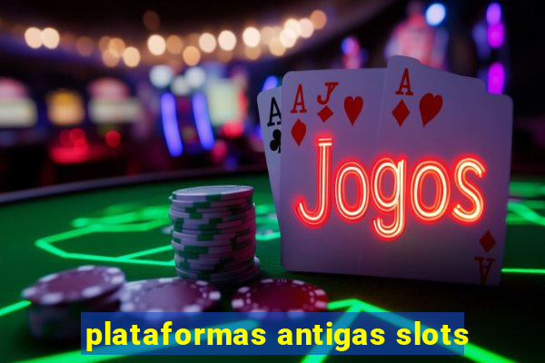 plataformas antigas slots