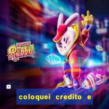 coloquei credito e nao caiu vivo