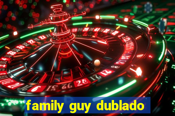 family guy dublado