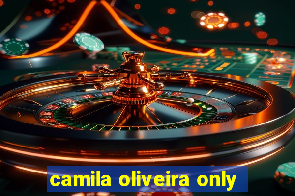 camila oliveira only