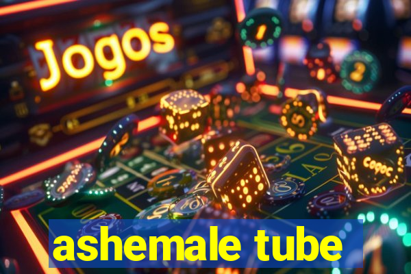 ashemale tube