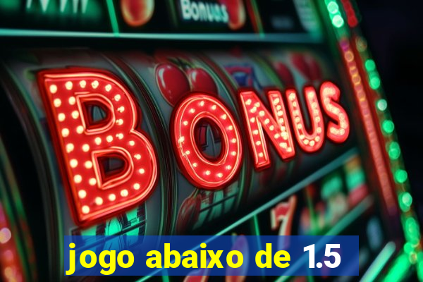 jogo abaixo de 1.5