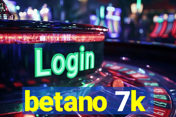 betano 7k