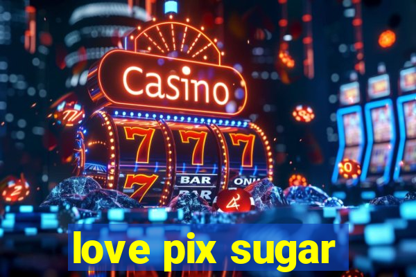 love pix sugar