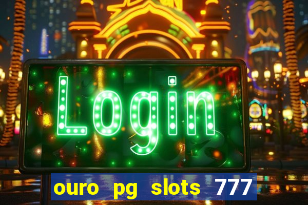 ouro pg slots 777 é confiável