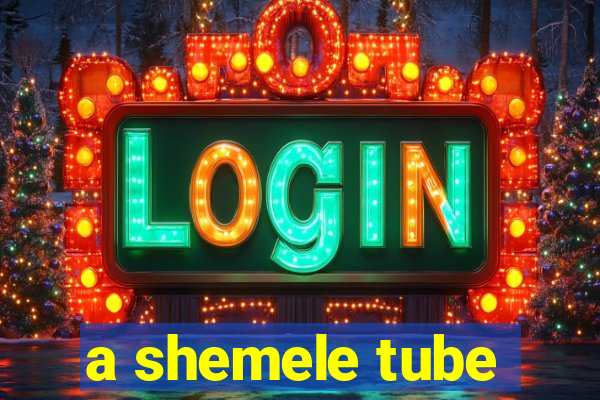 a shemele tube