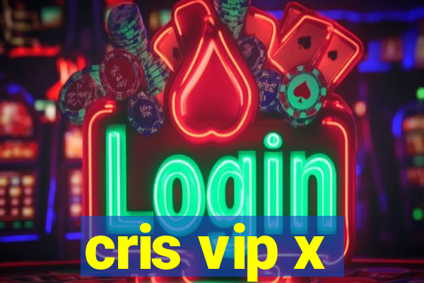 cris vip x