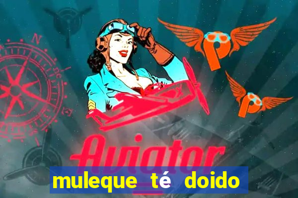 muleque té doido 4 filme completo dublado