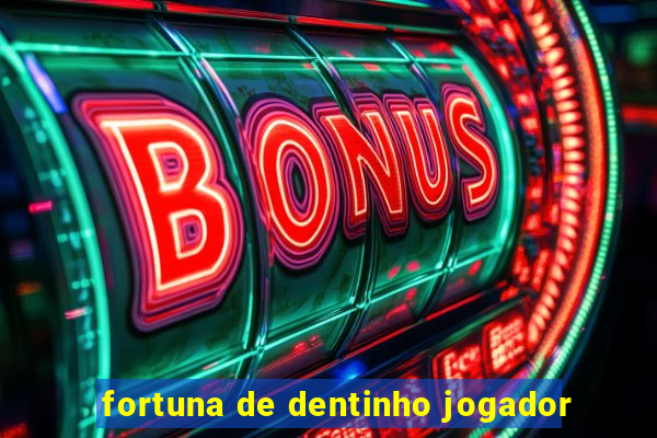 fortuna de dentinho jogador