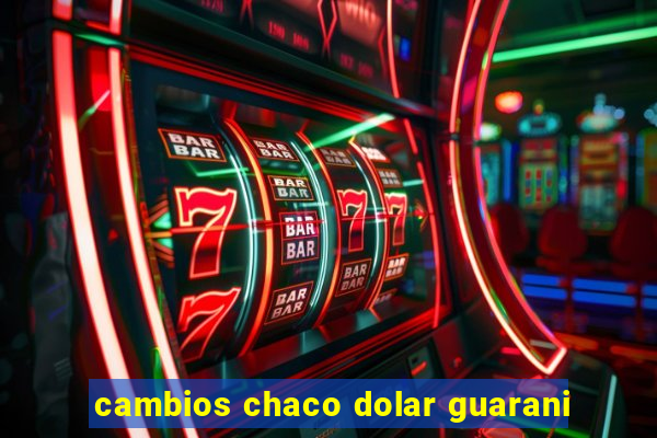 cambios chaco dolar guarani