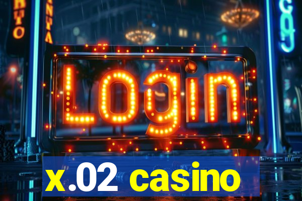 x.02 casino