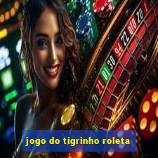 jogo do tigrinho roleta