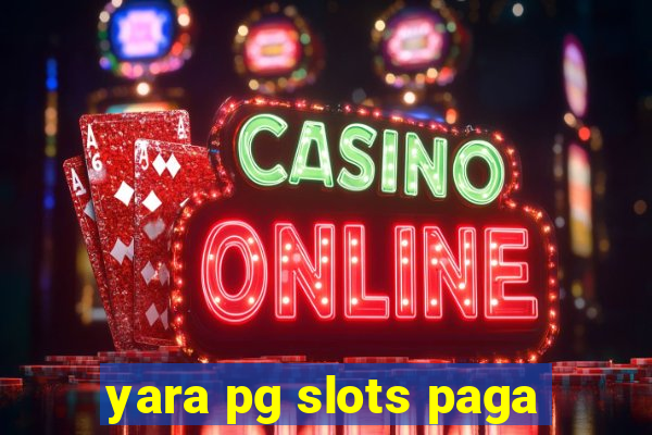 yara pg slots paga