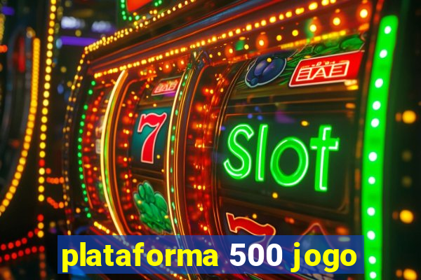 plataforma 500 jogo