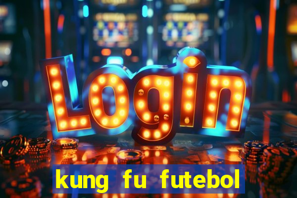 kung fu futebol clube dublado online