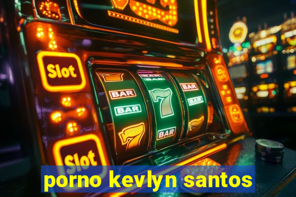 porno kevlyn santos