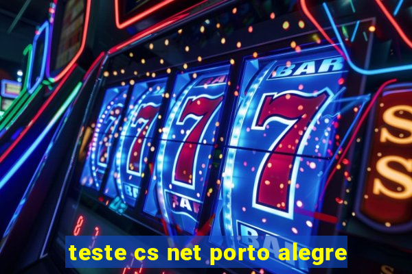 teste cs net porto alegre