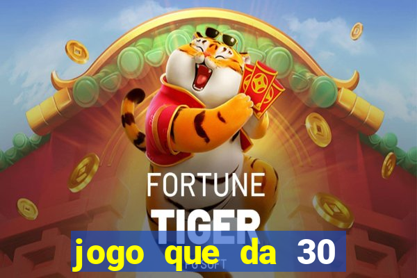 jogo que da 30 reais de bonus