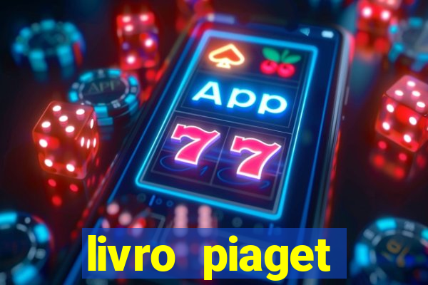 livro piaget desenvolvimento infantil pdf