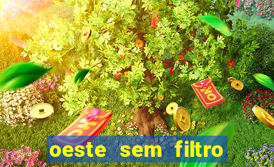 oeste sem filtro hoje ao vivo