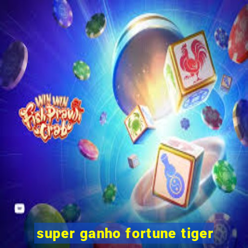 super ganho fortune tiger