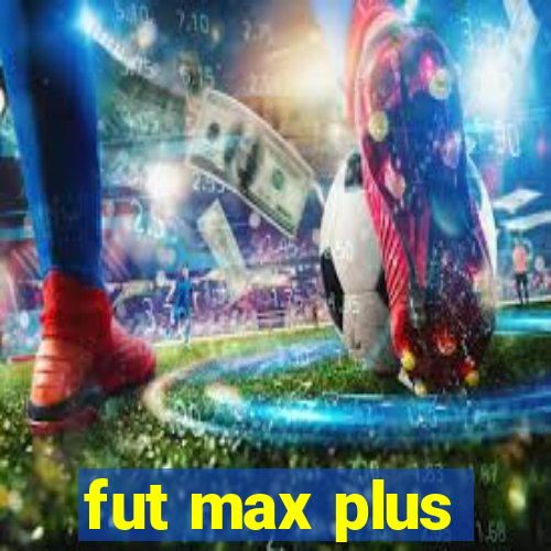 fut max plus