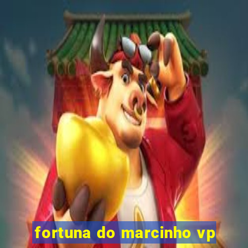 fortuna do marcinho vp