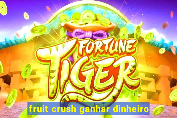 fruit crush ganhar dinheiro