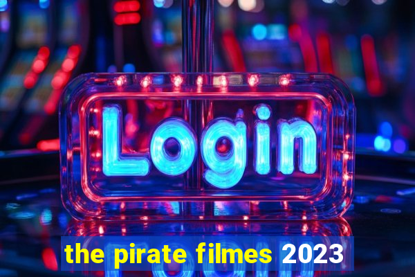 the pirate filmes 2023