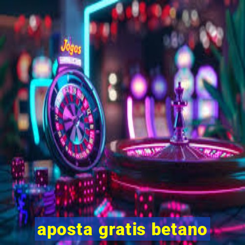 aposta gratis betano