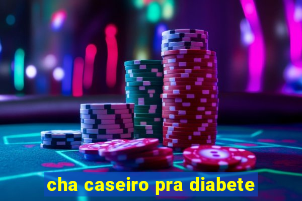 cha caseiro pra diabete