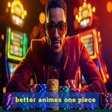 better animes one piece