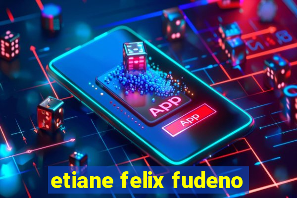 etiane felix fudeno