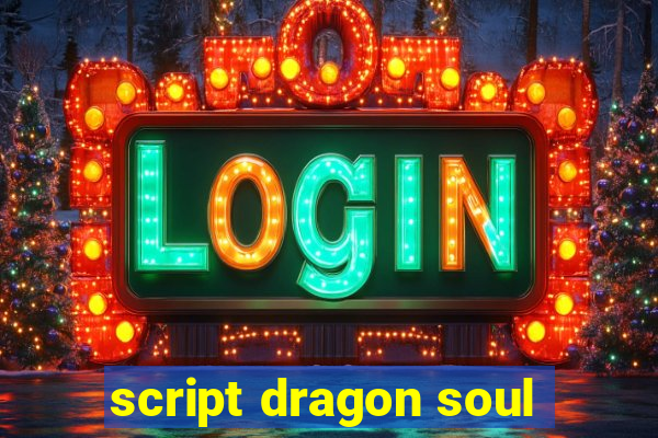 script dragon soul