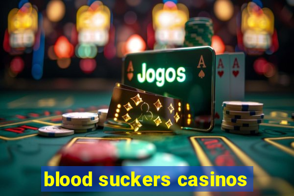 blood suckers casinos