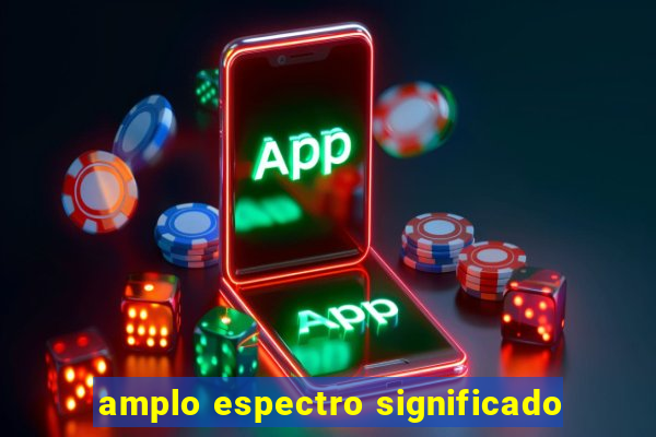 amplo espectro significado