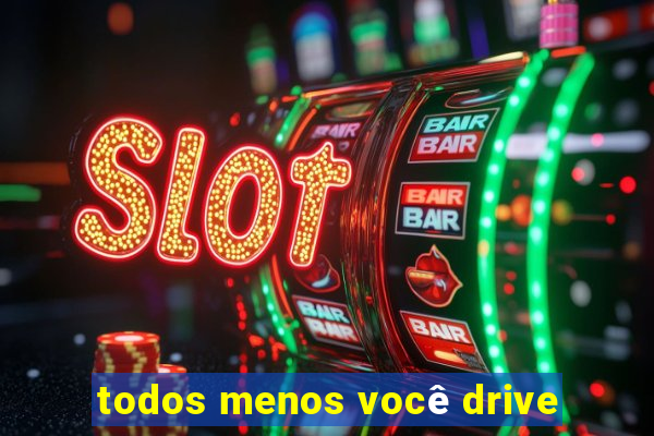 todos menos você drive