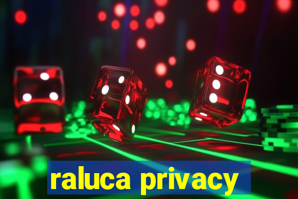 raluca privacy