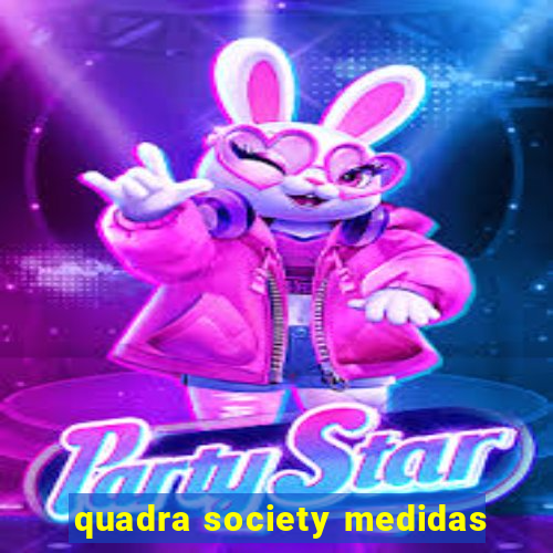 quadra society medidas