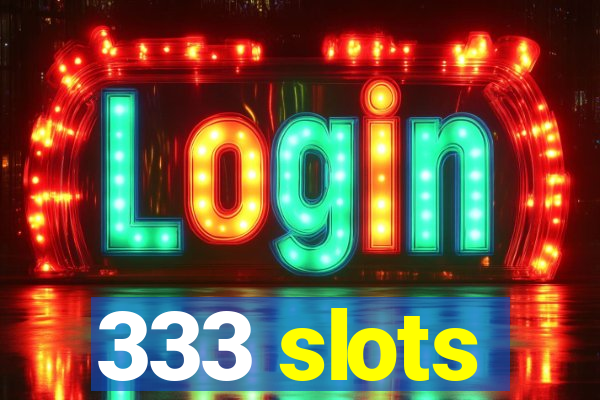 333 slots