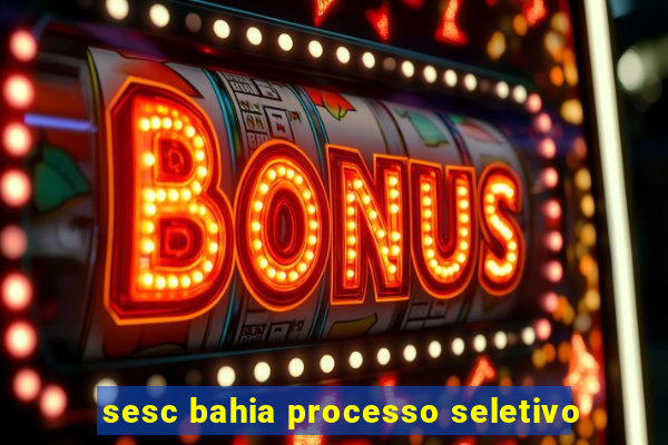 sesc bahia processo seletivo