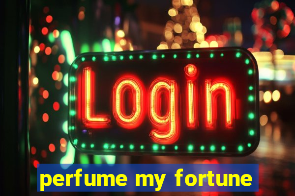 perfume my fortune