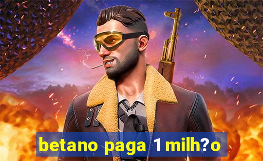 betano paga 1 milh?o