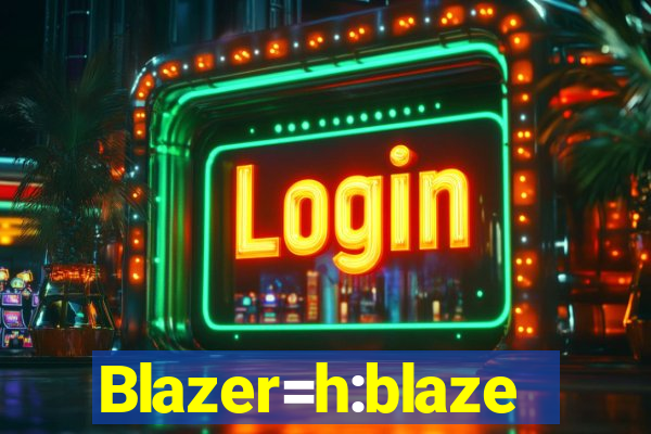 Blazer=h:blaze