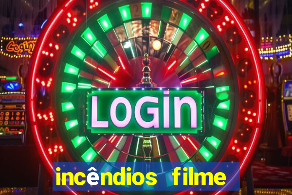 incêndios filme completo youtube incêndios filme completo dublado