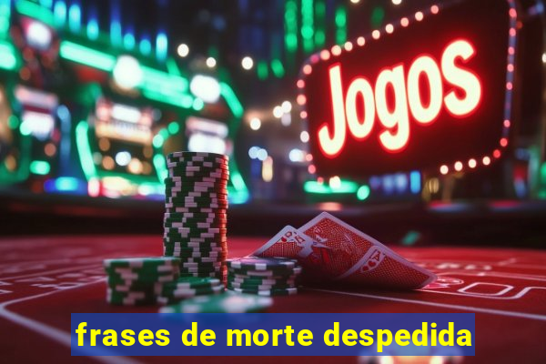 frases de morte despedida