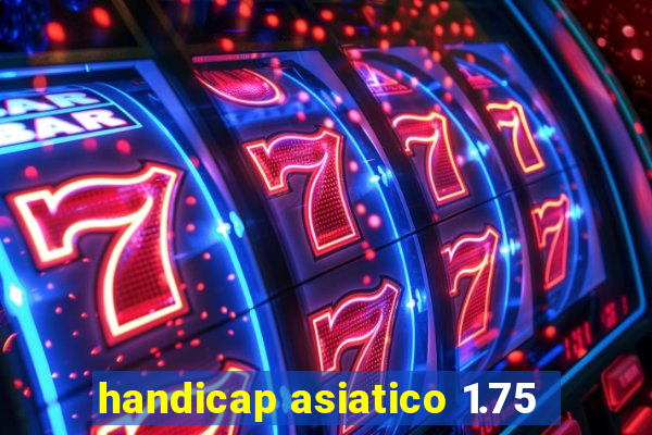 handicap asiatico 1.75