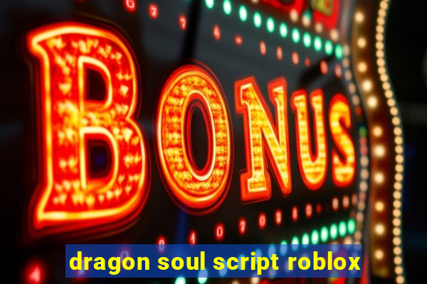 dragon soul script roblox