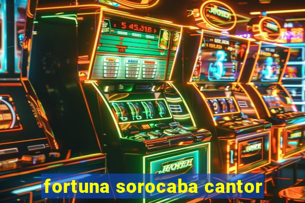 fortuna sorocaba cantor